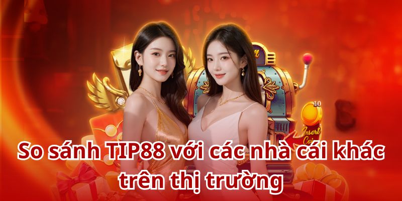 So sánh dịch vụ TIP88 với những thương hiệu trên thị trường